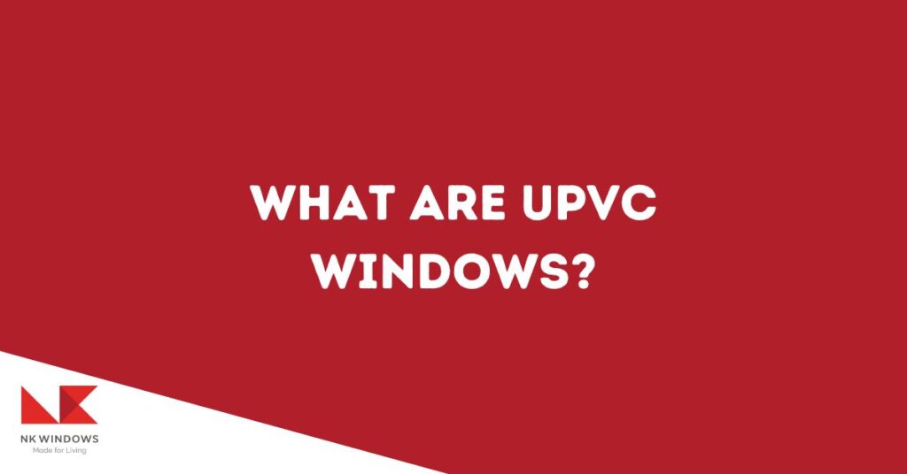 what is uPVC windows blog featured image with NK Window's logo on the bottom left corner